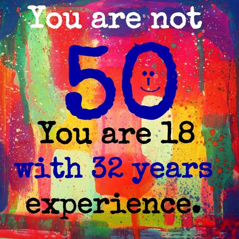 You are not 50. You are 18 with 32 years of experience memes