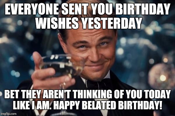 50 Funny Happy Belated Birthday Memes For When You Just Forgot